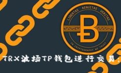 如何使用TRX波场TP钱包进行交易：全面指南