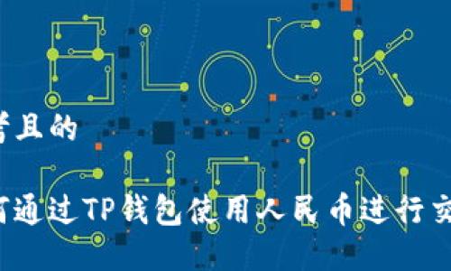 思考且的

如何通过TP钱包使用人民币进行交易？