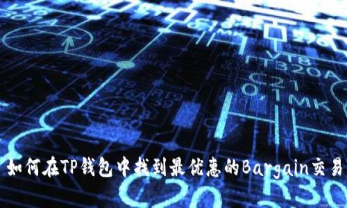 如何在TP钱包中找到最优惠的Bargain交易