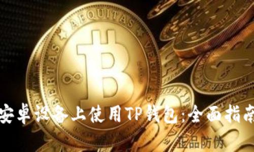 如何在安卓设备上使用TP钱包：全面指南与技巧