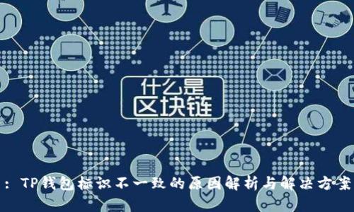 : TP钱包标识不一致的原因解析与解决方案