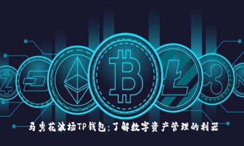 马秀花波场TP钱包：了解数字资产管理的利器