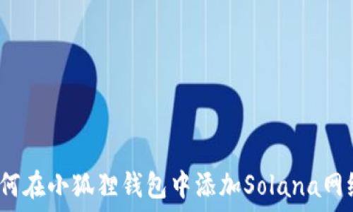   
如何在小狐狸钱包中添加Solana网络？