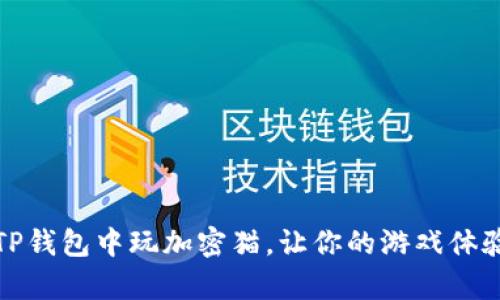 如何在TP钱包中玩加密猫，让你的游戏体验更上乘