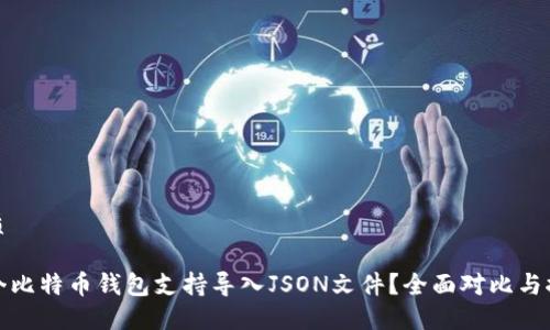 优质

哪个比特币钱包支持导入JSON文件？全面对比与推荐