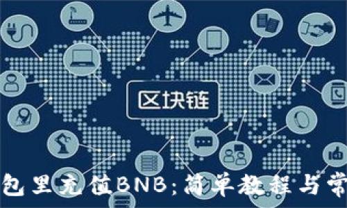   
如何往TP钱包里充值BNB：简单教程与常见问题解答