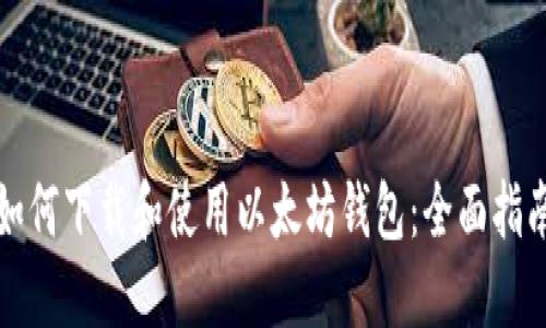 如何下载和使用以太坊钱包：全面指南