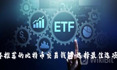 2023年推荐的比特币交易钱包：选择最佳选项的指南
