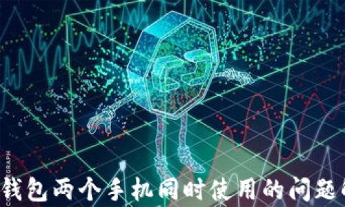 
t p钱包两个手机同时使用的问题解析