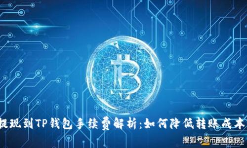 提现到TP钱包手续费解析：如何降低转账成本？