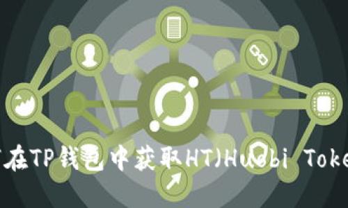 如何在TP钱包中获取HT（Huobi Token）？