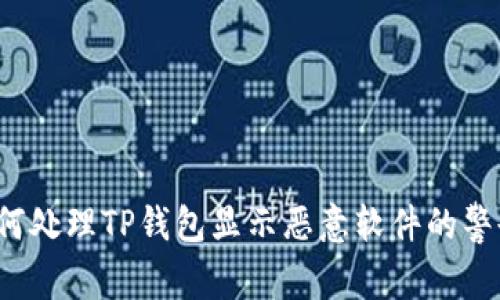 如何处理TP钱包显示恶意软件的警告？