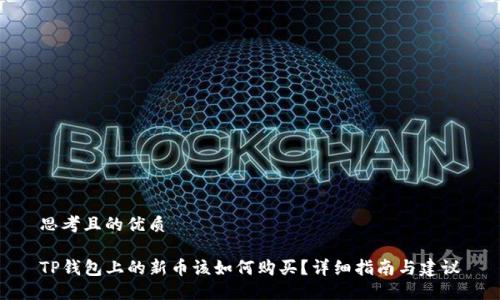 思考且的优质

TP钱包上的新币该如何购买？详细指南与建议