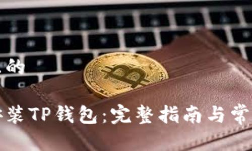 思考一个且的

如何下载安装TP钱包：完整指南与常见问题解答