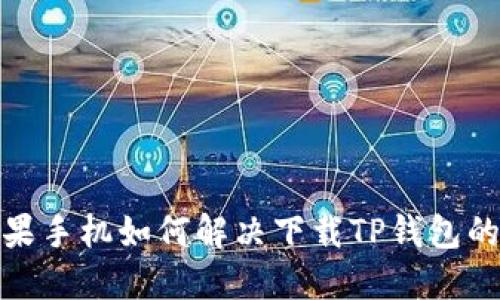 : 苹果手机如何解决下载TP钱包的问题