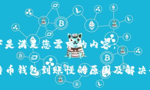 以下是满足您需求的内容：

比特币钱包到账慢的原因及解决办法