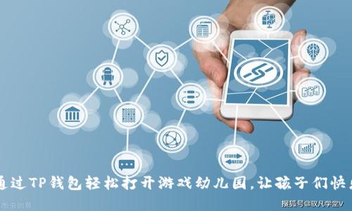 优质  
如何通过TP钱包轻松打开游戏幼儿园，让孩子们快乐学习