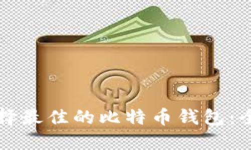 如何选择最佳的比特币钱包：全面指南
