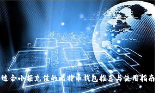 适合小额充值的比特币钱包推荐与使用指南