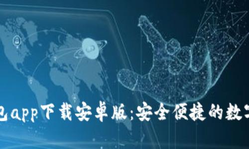 以太坊官方钱包app下载安卓版：安全便捷的数字资产管理工具