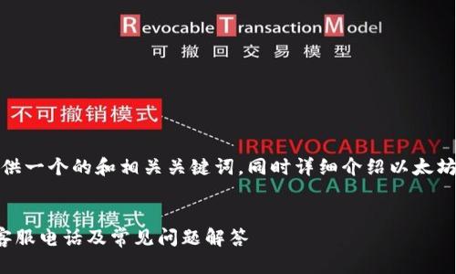 在这里，我为您提供一个的和相关关键词，同时详细介绍以太坊钱包相关的问题。


以太坊钱包官方客服电话及常见问题解答