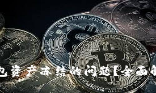 优质  
如何处理TP钱包资产冻结的问题？全面解答与解决方案