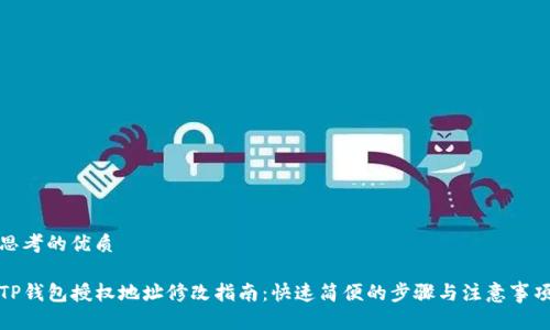 思考的优质

TP钱包授权地址修改指南：快速简便的步骤与注意事项