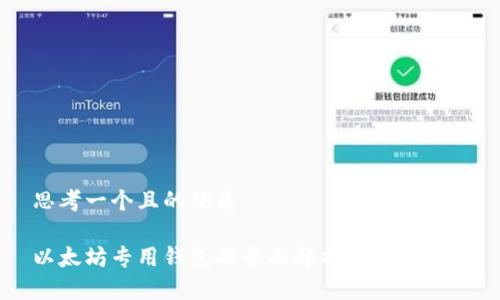 思考一个且的优质 

以太坊专用钱包的全面解析与使用指南