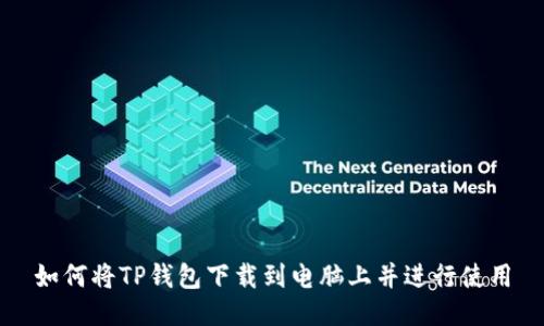 如何将TP钱包下载到电脑上并进行使用