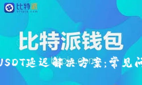 火币钱包转账USDT延迟解决方案：常见问题与应对措施