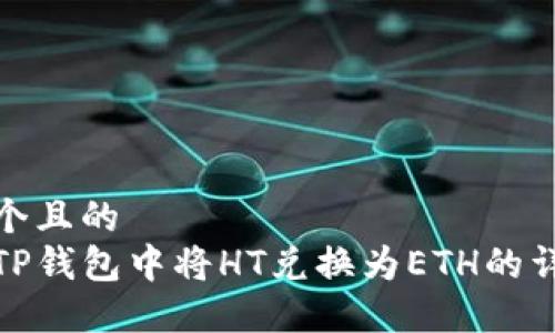 思考一个且的  
如何在TP钱包中将HT兑换为ETH的详细步骤