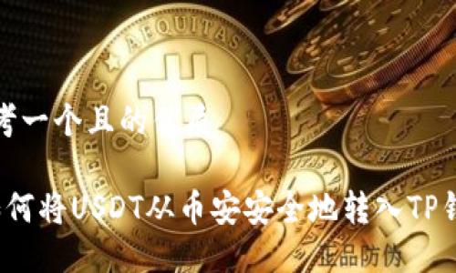 思考一个且的优质

 如何将USDT从币安安全地转入TP钱包