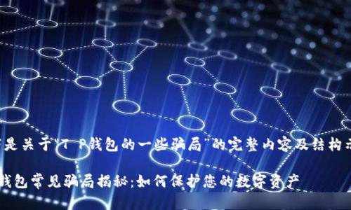 以下是关于“T P钱包的一些骗局”的完整内容及结构示例：

T P钱包常见骗局揭秘：如何保护您的数字资产