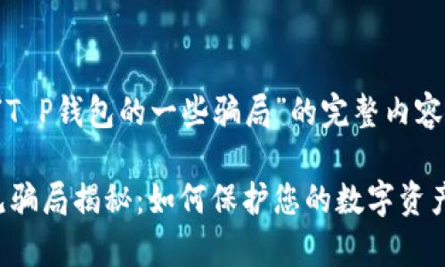 以下是关于“T P钱包的一些骗局”的完整内容及结构示例：

T P钱包常见骗局揭秘：如何保护您的数字资产