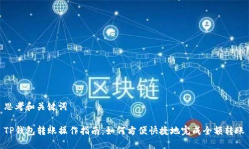 思考和关键词

TP钱包转账操作指南：如何方便快捷地完成全额转账