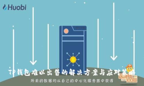TP钱包难以出售的解决方案与应对策略
