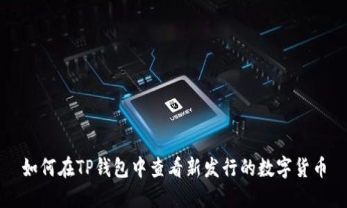 如何在TP钱包中查看新发行的数字货币
