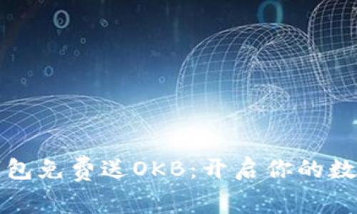   以太坊钱包免费送OKB：开启你的数字资产之旅
