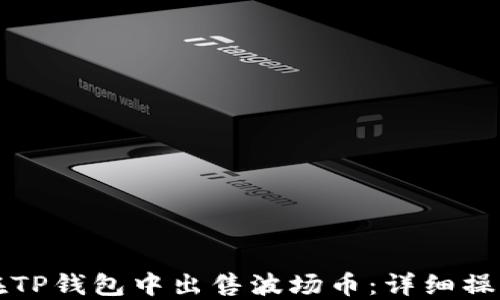 
如何在TP钱包中出售波场币：详细操作指南
