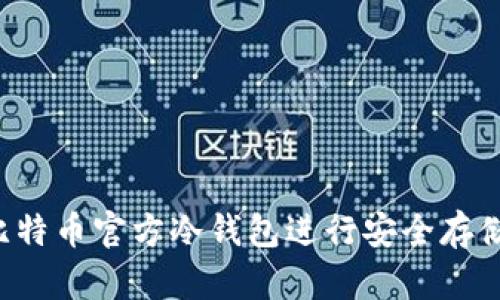 如何使用比特币官方冷钱包进行安全存储：详细教程