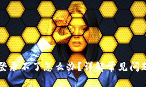 以太坊钱包登录不了怎么办？详解常见问题及解决方案