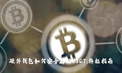 硬件钱包如何安全存储USDT：终极指南