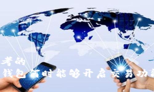 思考的
TP钱包何时能够开启交易功能？