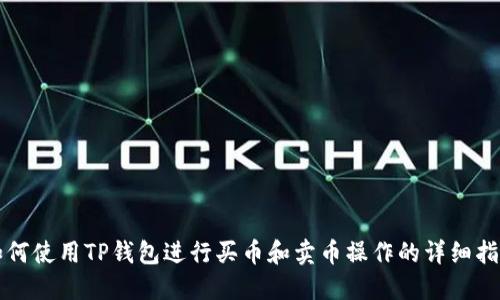 如何使用TP钱包进行买币和卖币操作的详细指南