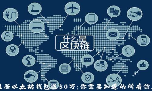 
注册以太坊钱包送50万：你需要知道的所有信息