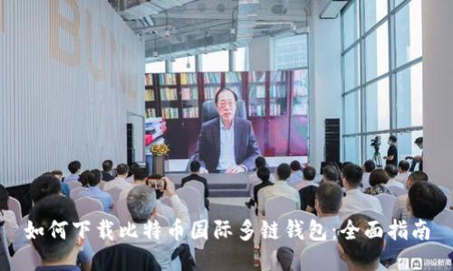 如何下载比特币国际多链钱包：全面指南