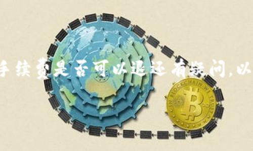 如果您对TP钱包（或任何数字钱包）里的交易手续费是否可以退还有疑问，以下是提供一个全面的解读与有关问题的探讨。

TP钱包里取消交易手续费退回来吗？