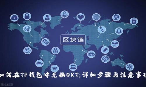 如何在TP钱包中兑换OKT：详细步骤与注意事项