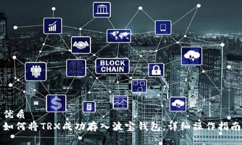 优质  
如何将TRX成功存入波宝钱包：详细操作指南