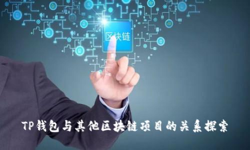 TP钱包与其他区块链项目的关系探索